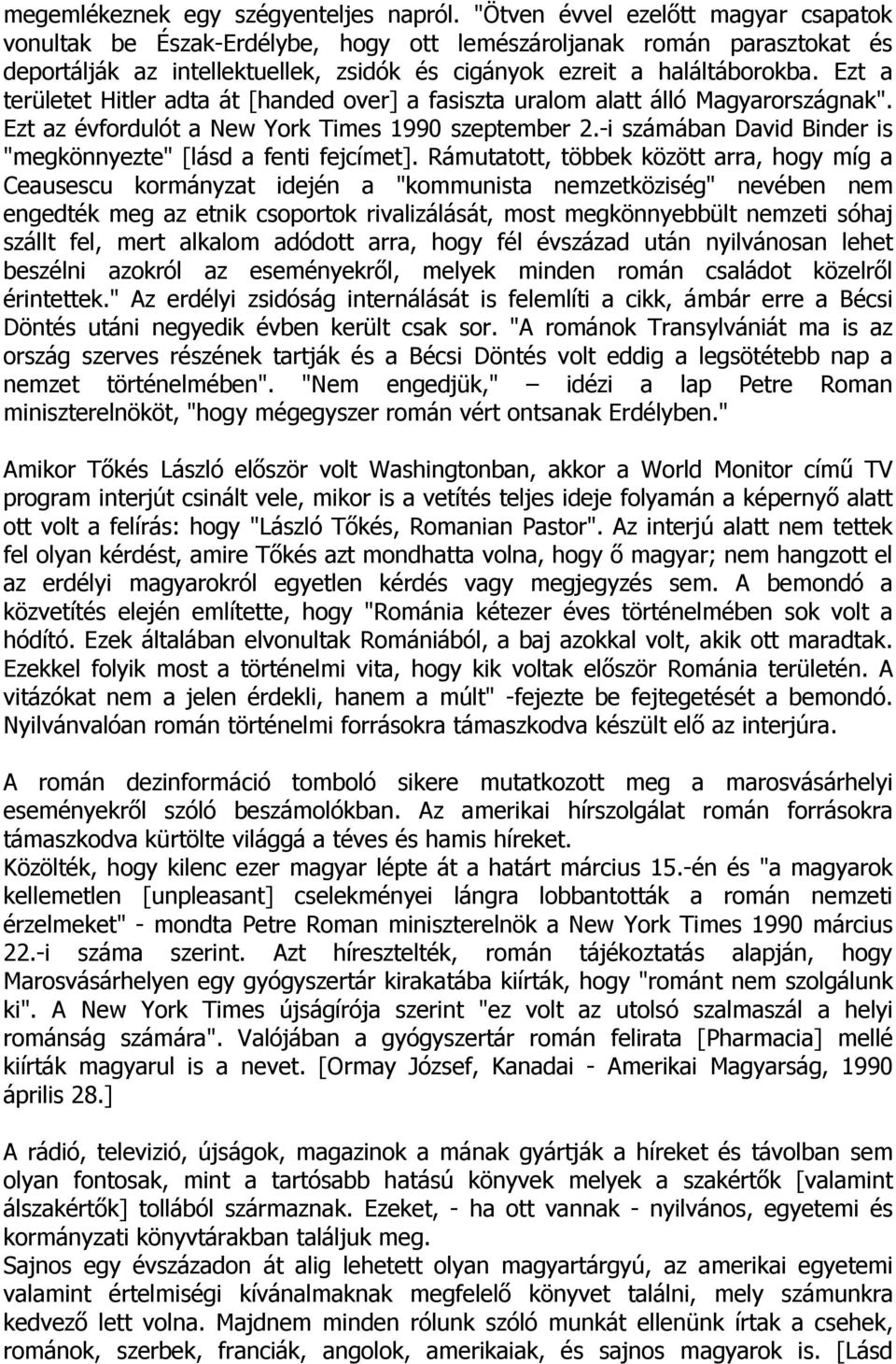 Ezt a területet Hitler adta át [handed over] a fasiszta uralom alatt álló Magyarországnak". Ezt az évfordulót a New York Times 1990 szeptember 2.