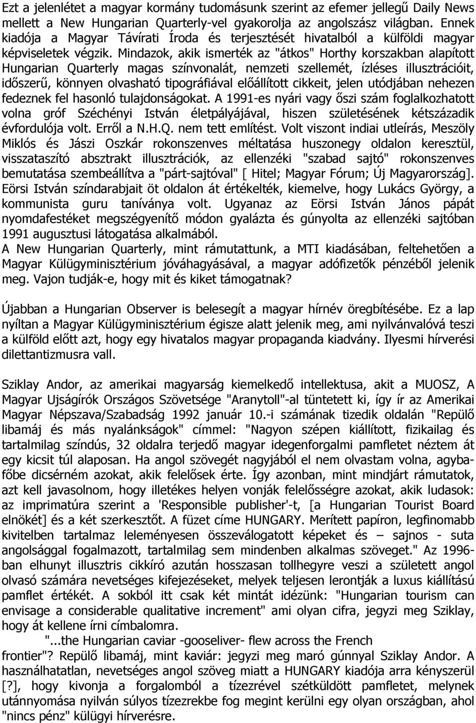 Mindazok, akik ismerték az "átkos" Horthy korszakban alapított Hungarian Quarterly magas színvonalát, nemzeti szellemét, ízléses illusztrációit, idıszerő, könnyen olvasható tipográfiával elıállított