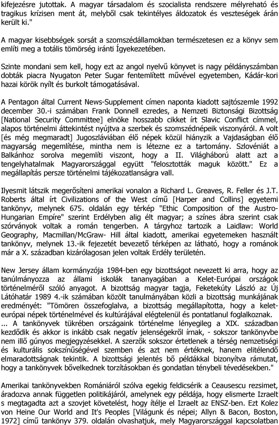 Szinte mondani sem kell, hogy ezt az angol nyelvő könyvet is nagy példányszámban dobták piacra Nyugaton Peter Sugar fentemlített mővével egyetemben, Kádár-kori hazai körök nyílt és burkolt