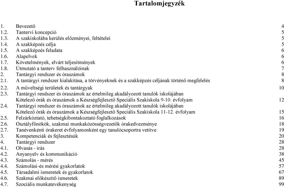 2. A műveltségi területek és tantárgyak 10 2.3. Tantárgyi rendszer és óraszámok az értelmileg akadályozott tanulók iskolájában Kötelező órák és óraszámok a Készségfejlesztő Speciális Szakiskola 9-10.