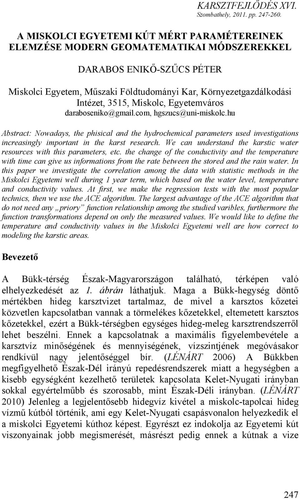 Egyetemváros darabosenko@gmal.com, hgszucs@un-mskolc.hu Abstract: Nowadays, the hscal and the hydrochemcal arameters used nvestgatons ncreasngly mortant n the karst research.