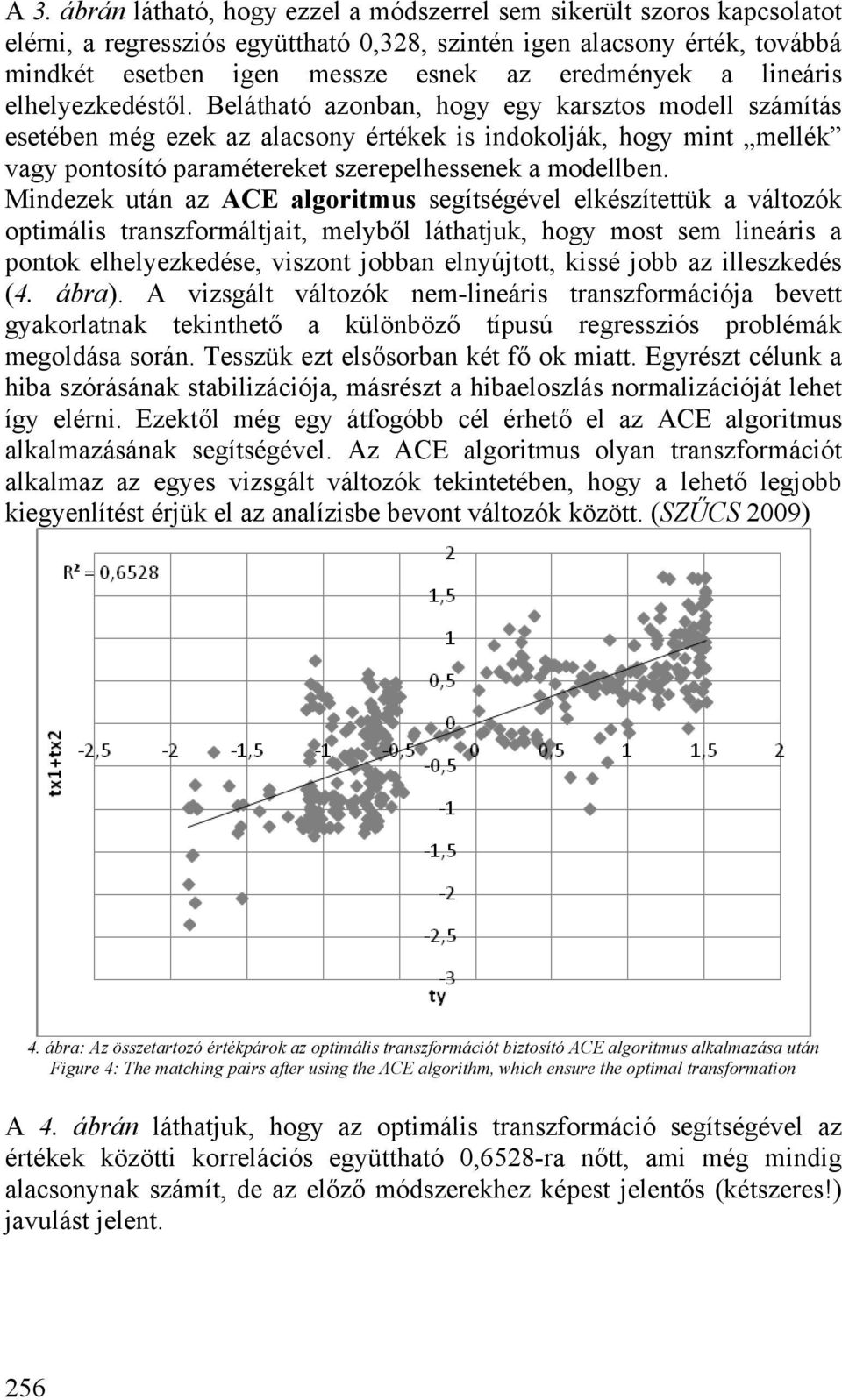 Mndezek után az ACE algortmus segítségével elkészítettük a változók otmáls transzformáltjat, melyből láthatjuk, hogy most sem lneárs a ontok elhelyezkedése, vszont jobban elnyújtott, kssé jobb az