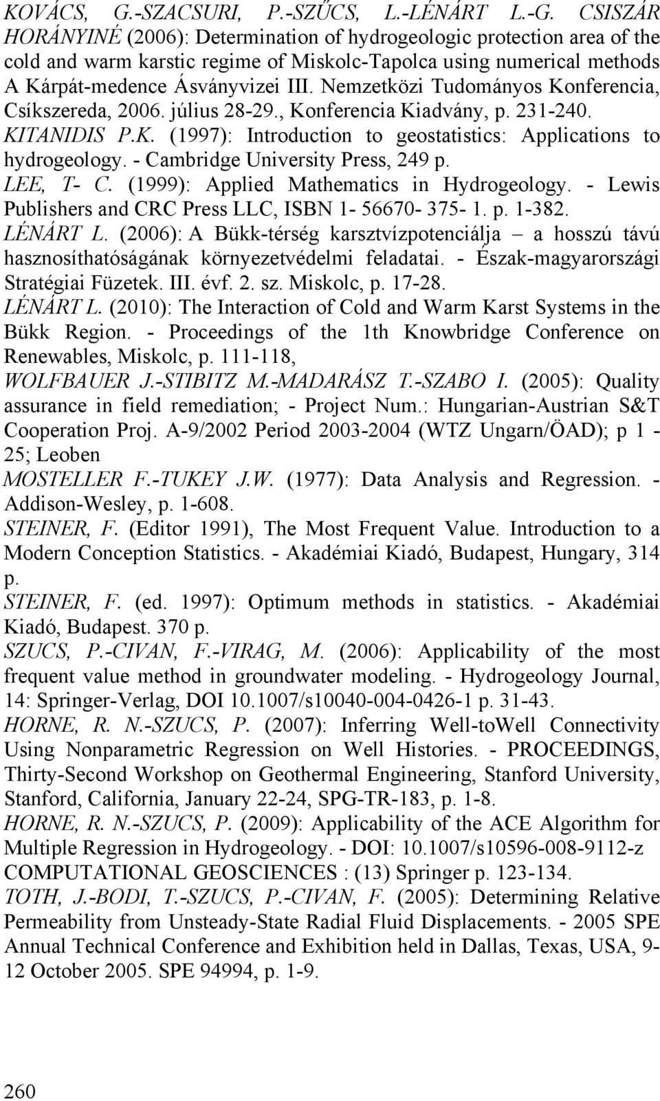Nemzetköz Tudományos Konferenca, Csíkszereda, 006. júlus 8-9., Konferenca Kadvány,. 31-40. KITANIDIS P.K. (1997): Introducton to geostatstcs: Alcatons to hydrogeology. - Cambrdge Unversty Press, 49.