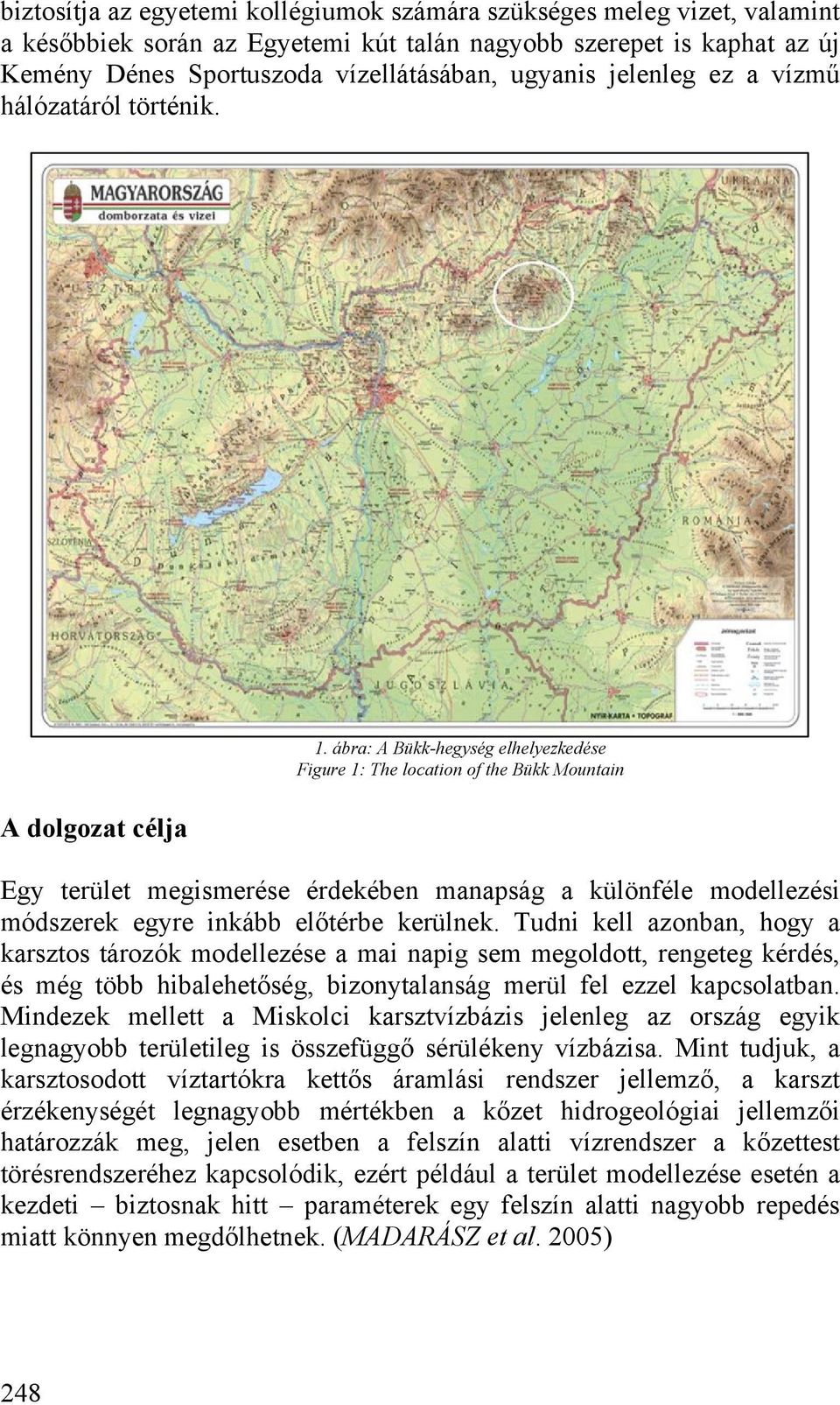 ábra: A Bükk-hegység elhelyezkedése Fgure 1: The locaton of the Bükk Mountan Egy terület megsmerése érdekében manaság a különféle modellezés módszerek egyre nkább előtérbe kerülnek.