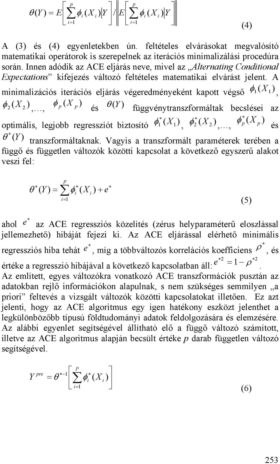 A mnmalzácós terácós eljárás végeredményeként kaott végső φ 1 1), φ ) φ ( ),, X és θ (Y ) függvénytranszformáltak becslése az otmáls, legjobb regresszót bztosító ( ) φ 1 X 1, ( ) φ X φ ( ) X,, és θ