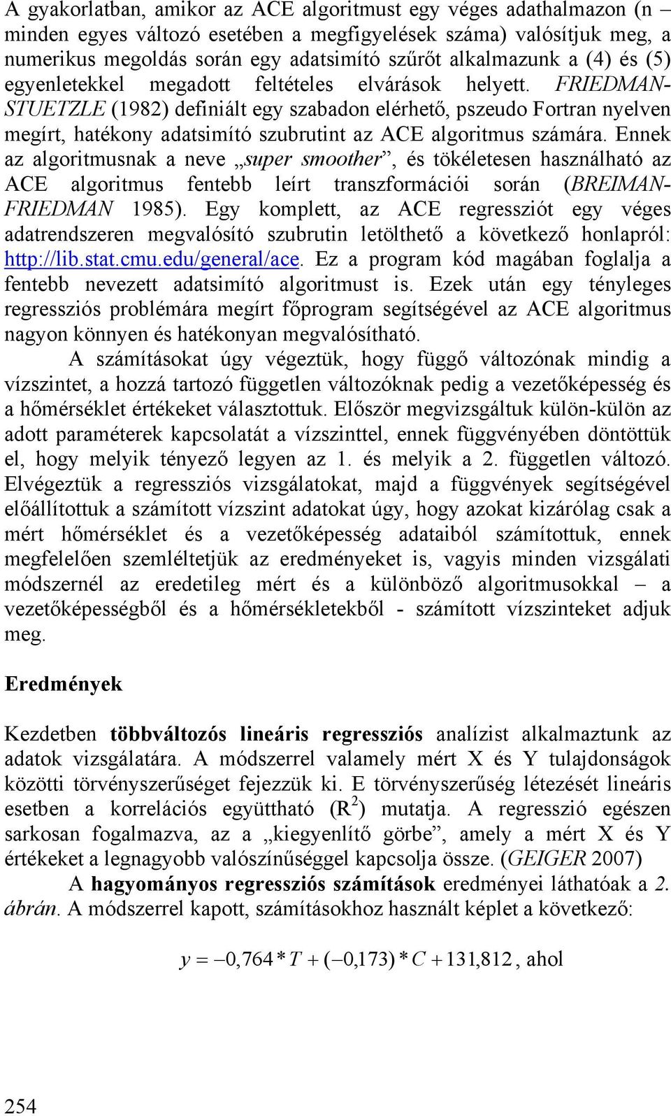 FRIEDMAN- STUETZLE (198) defnált egy szabadon elérhető, szeudo Fortran nyelven megírt, hatékony adatsmító szubrutnt az ACE algortmus számára.
