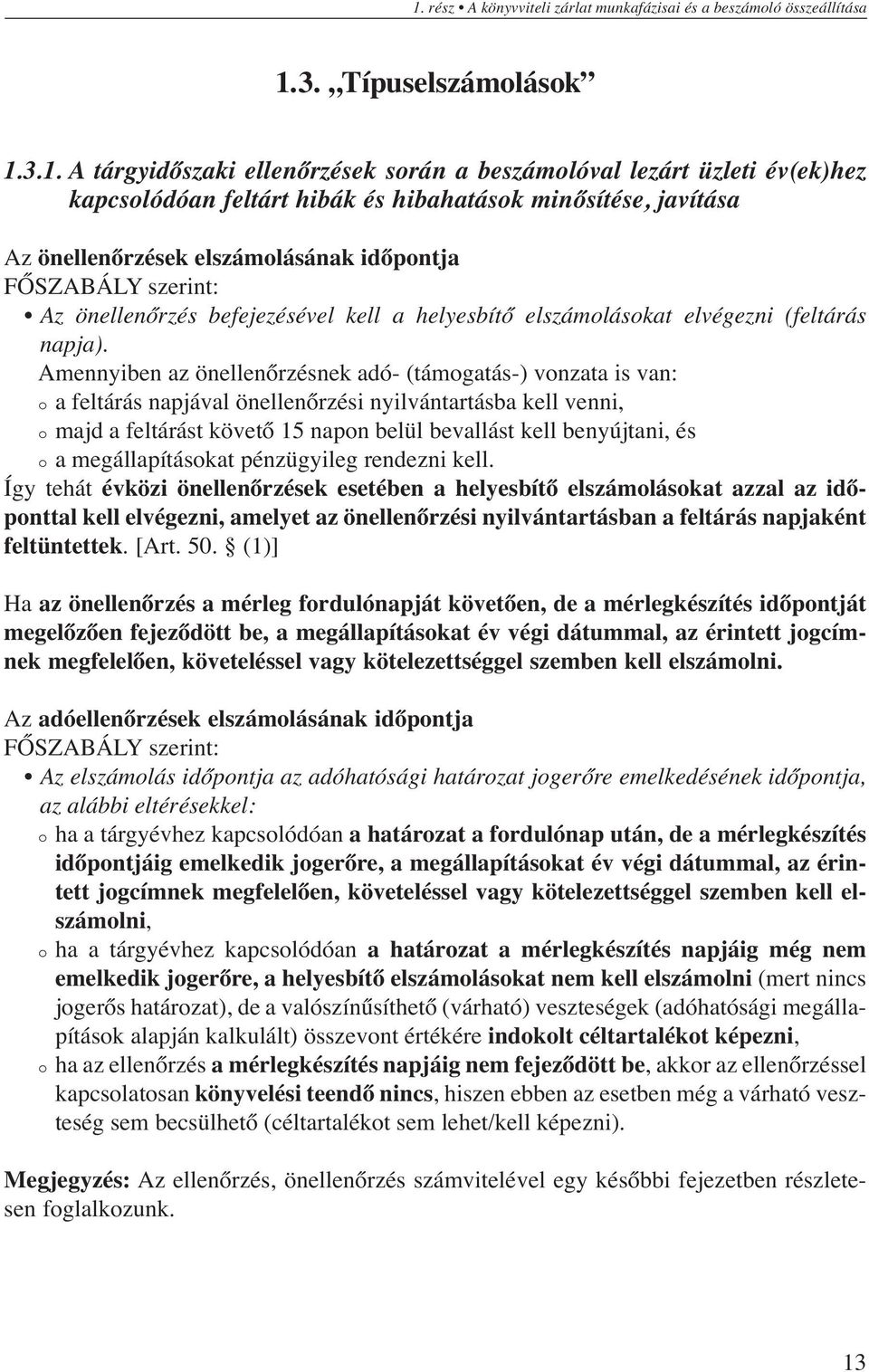 Amennyiben az önellenőrzésnek adó- (támogatás-) vonzata is van: o a feltárás napjával önellenőrzési nyilvántartásba kell venni, o majd a feltárást követő 15 napon belül bevallást kell benyújtani, és