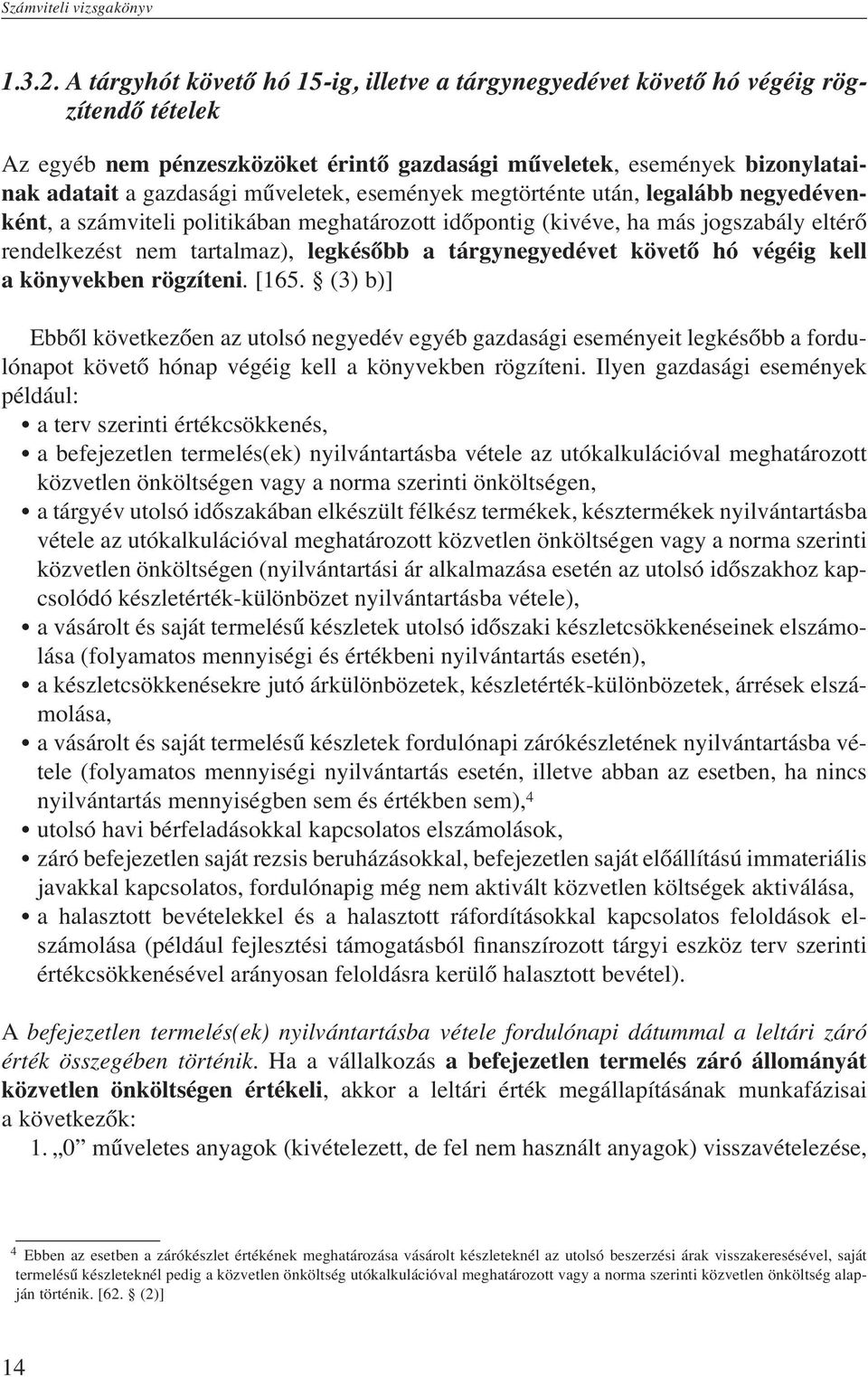 műveletek, események megtörténte után, legalább negyedévenként, a számviteli politikában meghatározott időpontig (kivéve, ha más jogszabály eltérő rendelkezést nem tartalmaz), legkésőbb a