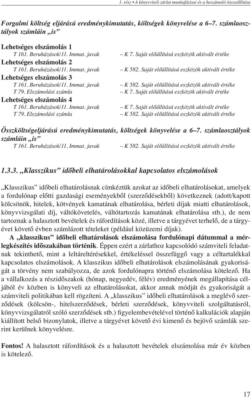 Elszámolási számla Lehetséges elszámolás 4 T 161. Beruházások/11. Immat. javak T 79. Elszámolási számla K 7. Saját előállítású eszközök aktivált értéke K 582.