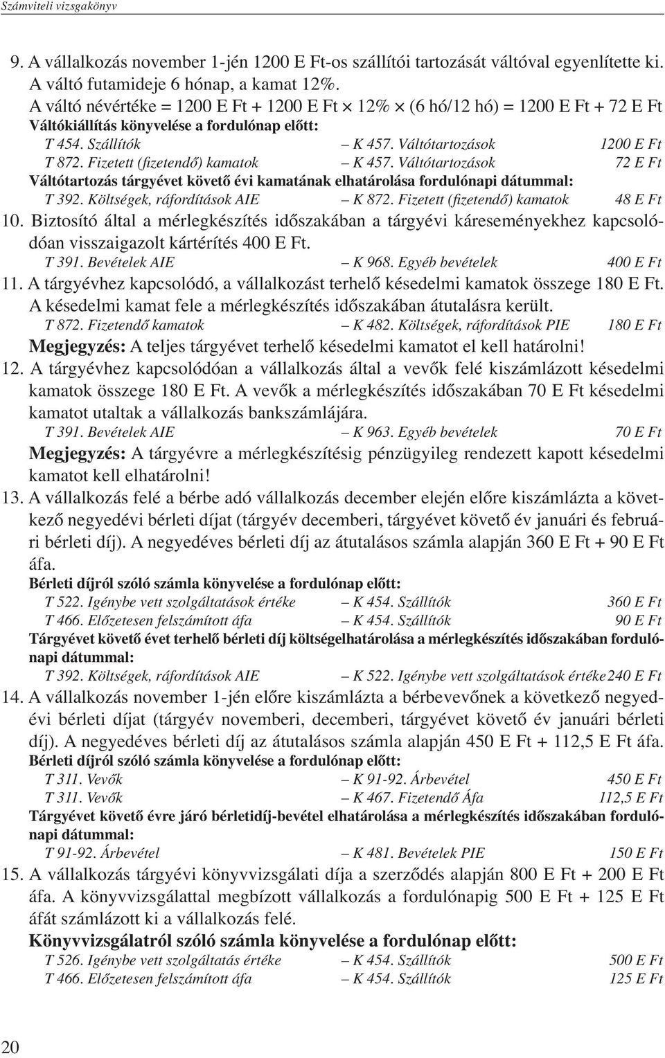 Fizetett (fizetendő) kamatok K 457. Váltótartozások 72 E Ft Váltótartozás tárgyévet követő évi kamatának elhatárolása fordulónapi dátummal: T 392. Költségek, ráfordítások AIE K 872.