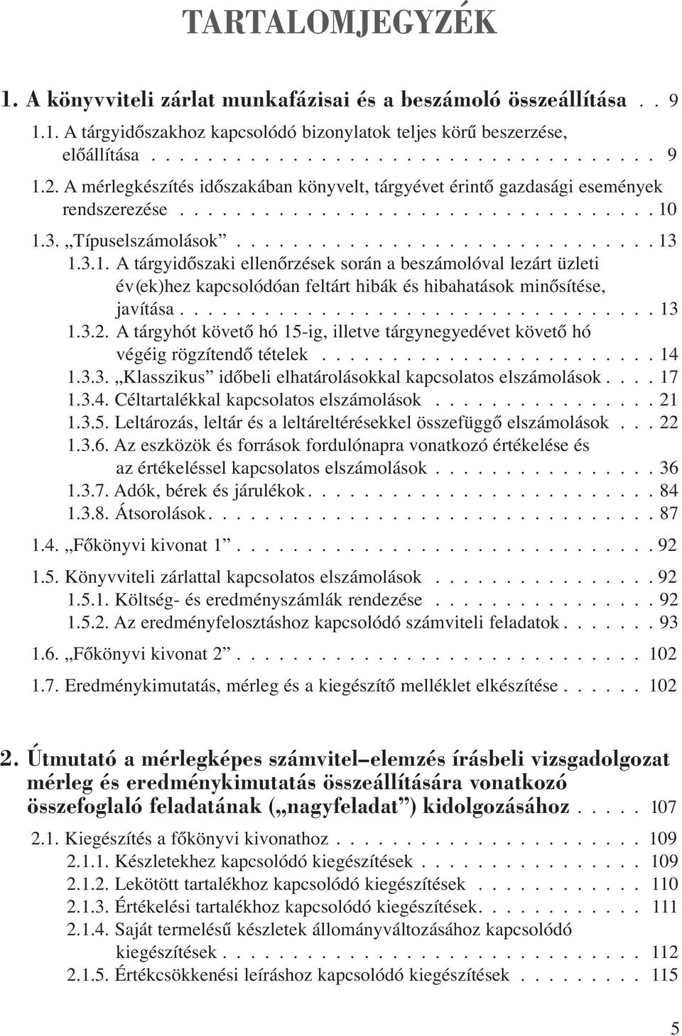 1.3. Típuselszámolások 13 1.3.1. A tárgyidőszaki ellenőrzések során a beszámolóval lezárt üzleti év(ek)hez kapcsolódóan feltárt hibák és hibahatások minősítése, javítása 13 1.3.2.