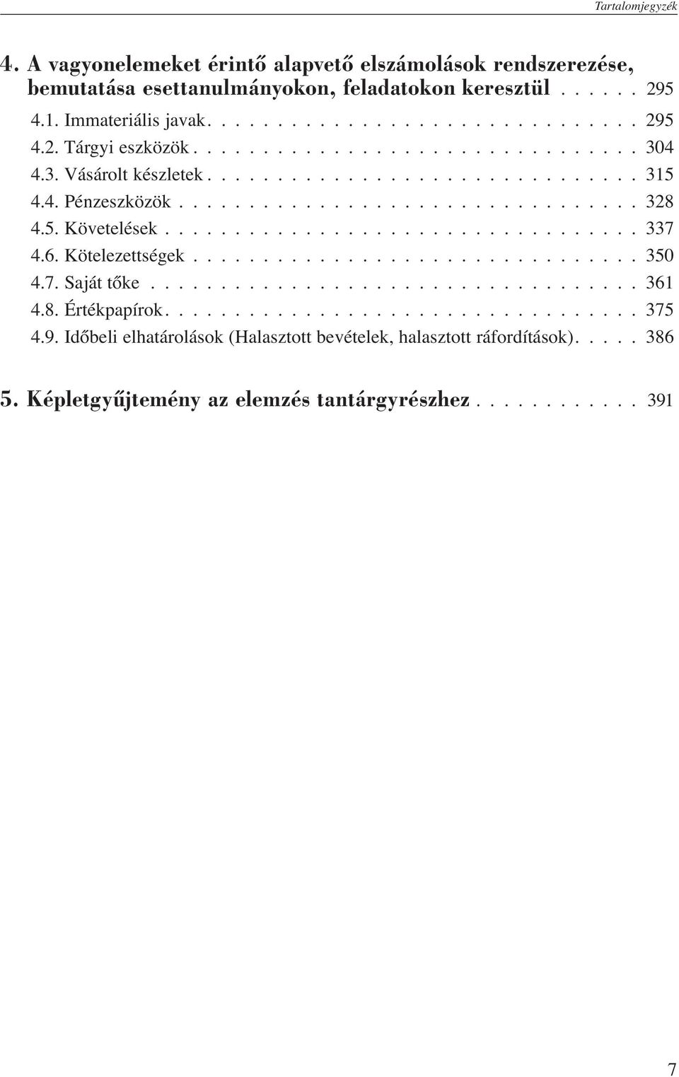 295 4.1. Immateriális javak 295 4.2. Tárgyi eszközök 304 4.3. Vásárolt készletek 315 4.4. Pénzeszközök 328 4.5. Követelések 337 4.
