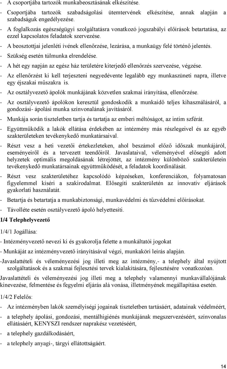 - A beosztottjai jelenléti ívének ellenőrzése, lezárása, a munkaügy felé történő jelentés. - Szükség esetén túlmunka elrendelése.