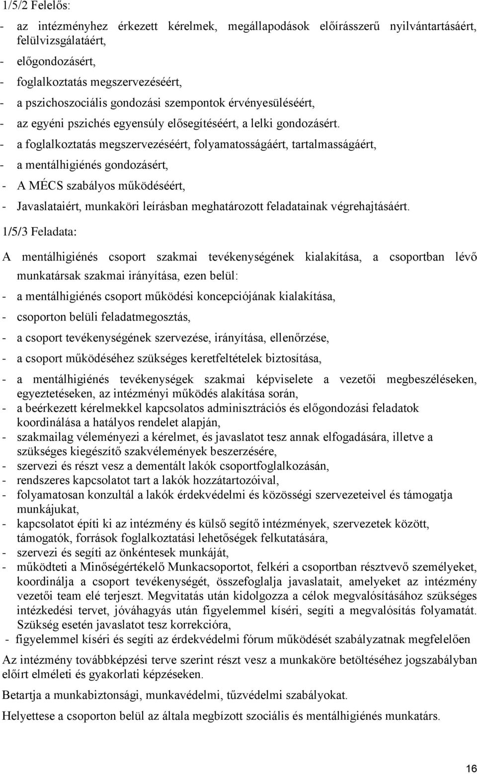 - a foglalkoztatás megszervezéséért, folyamatosságáért, tartalmasságáért, - a mentálhigiénés gondozásért, - A MÉCS szabályos működéséért, - Javaslataiért, munkaköri leírásban meghatározott