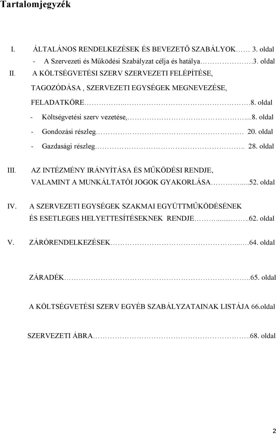 20. oldal - Gazdasági részleg.. 28. oldal III. AZ INTÉZMÉNY IRÁNYÍTÁSA ÉS MŰKÖDÉSI RENDJE, VALAMINT A MUNKÁLTATÓI JOGOK GYAKORLÁSA...52. oldal IV.