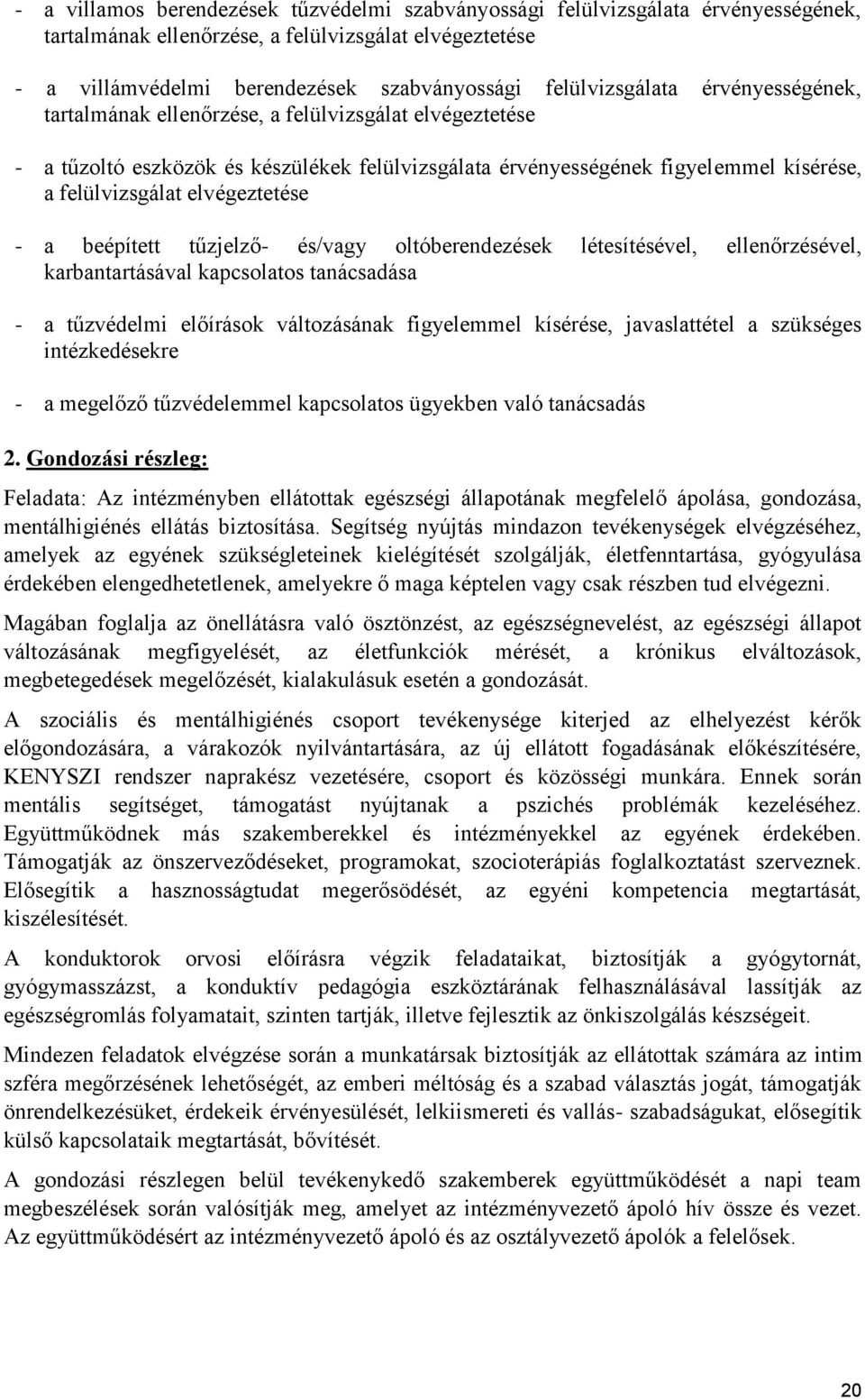 elvégeztetése - a beépített tűzjelző- és/vagy oltóberendezések létesítésével, ellenőrzésével, karbantartásával kapcsolatos tanácsadása - a tűzvédelmi előírások változásának figyelemmel kísérése,