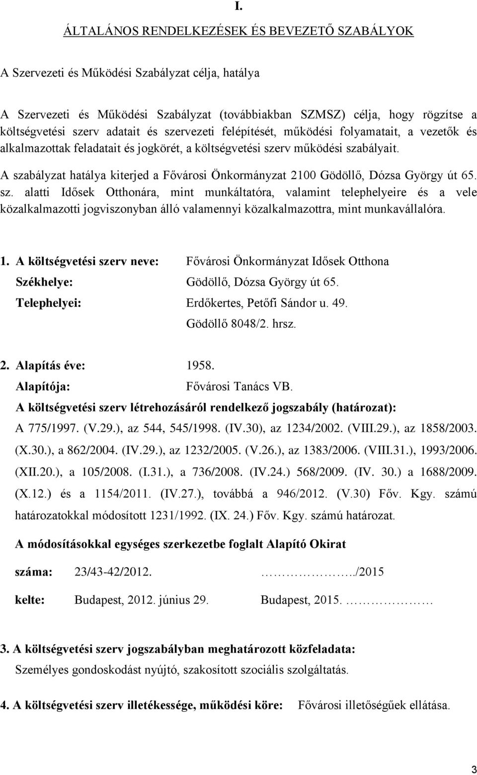 A szabályzat hatálya kiterjed a Fővárosi Önkormányzat 2100 Gödöllő, Dózsa György út 65. sz. alatti Idősek Otthonára, mint munkáltatóra, valamint telephelyeire és a vele közalkalmazotti jogviszonyban álló valamennyi közalkalmazottra, mint munkavállalóra.