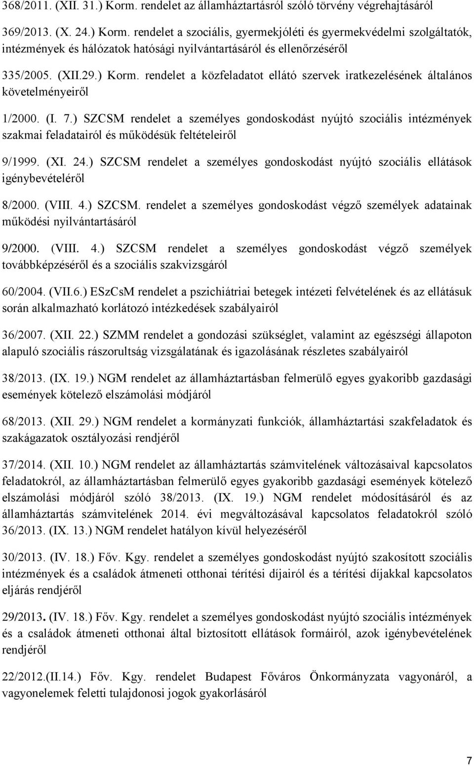 ) SZCSM rendelet a személyes gondoskodást nyújtó szociális intézmények szakmai feladatairól és működésük feltételeiről 9/1999. (XI. 24.