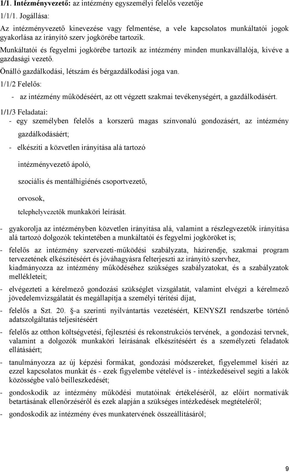 Munkáltatói és fegyelmi jogkörébe tartozik az intézmény minden munkavállalója, kivéve a gazdasági vezető. Önálló gazdálkodási, létszám és bérgazdálkodási joga van.