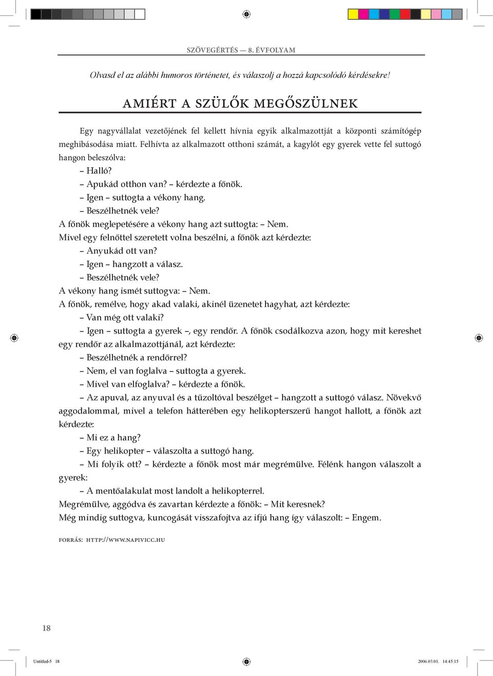 Felhívta az alkalmazott otthoni számát, a kagylót egy gyerek vette fel suttogó hangon beleszólva: Halló? pukád otthon van? kérdezte a főnök. Igen suttogta a vékony hang. eszélhetnék vele?