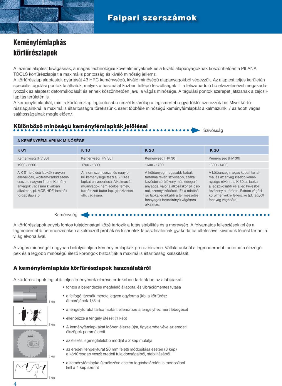 Az alaptest teljes kerületén speciális tágulási pontok találhatók, melyek a használat közben fellépő feszültségek ill.