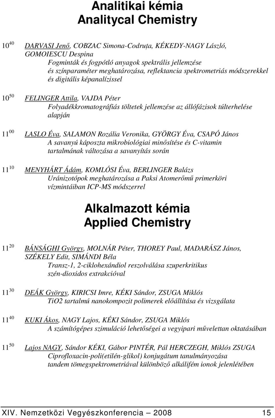 11 00 LASLO Éva, SALAMON Rozália Veronika, GYÖRGY Éva, CSAPÓ János A savanyú káposzta mikrobiológiai minősítése és C-vitamin tartalmának változása a savanyítás során 11 10 MENYHÁRT Ádám, KOMLÓSI Éva,