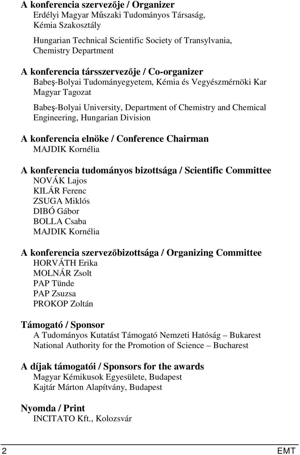 konferencia elnöke / Conference Chairman MAJDIK Kornélia A konferencia tudományos bizottsága / Scientific Committee NOVÁK Lajos KILÁR Ferenc ZSUGA Miklós DIBÓ Gábor BOLLA Csaba MAJDIK Kornélia A