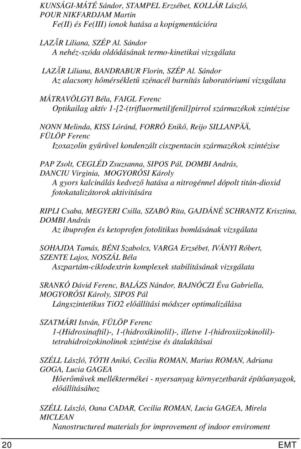 Sándor Az alacsony hőmérsékletű szénacél barnítás laboratóriumi vizsgálata MÁTRAVÖLGYI Béla, FAIGL Ferenc Optikailag aktív 1-[2-(trifluormetil)fenil]pirrol származékok szintézise NONN Melinda, KISS