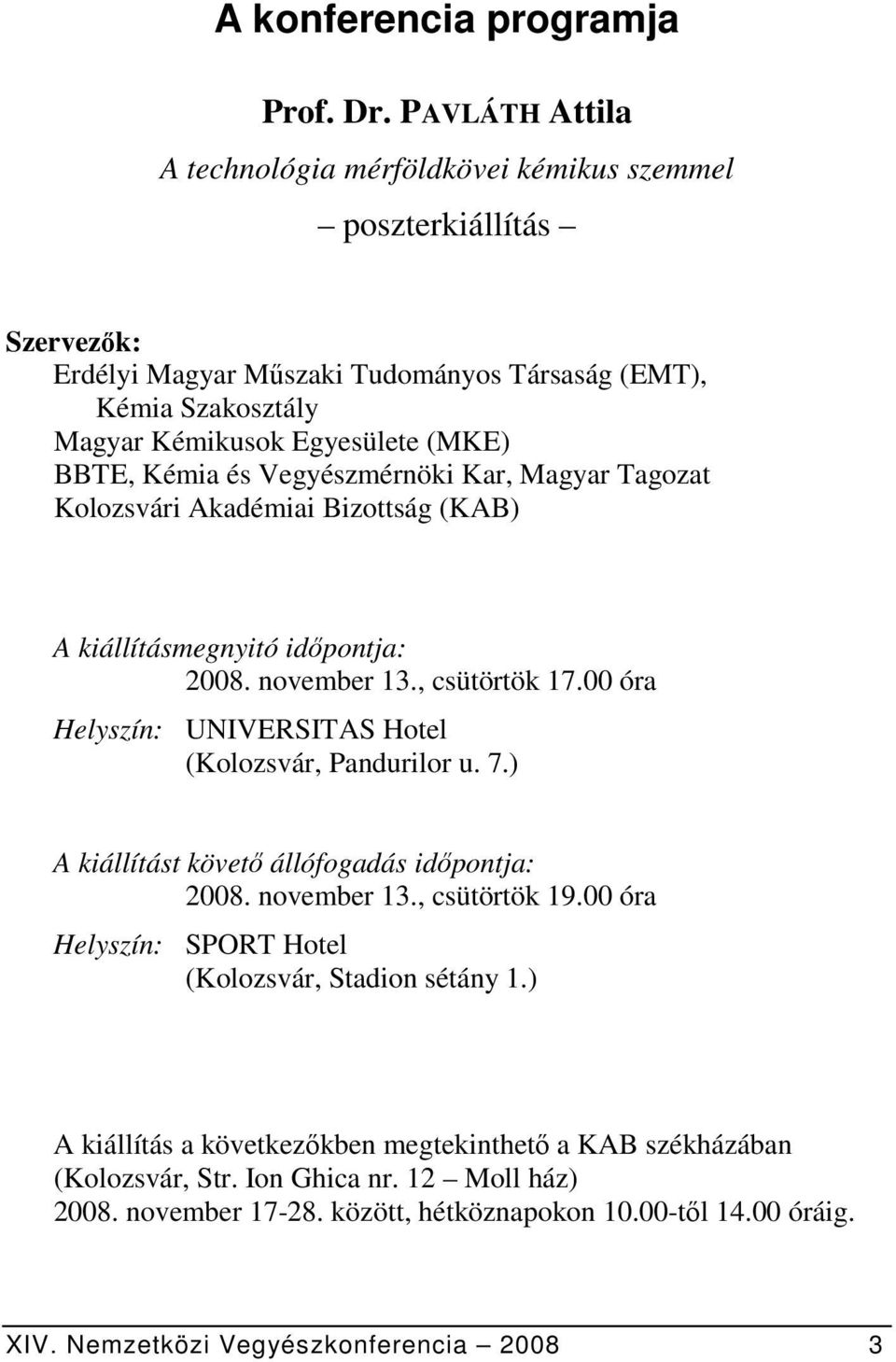 Kémia és Vegyészmérnöki Kar, Magyar Tagozat Kolozsvári Akadémiai Bizottság (KAB) A kiállításmegnyitó időpontja: 2008. november 13., csütörtök 17.