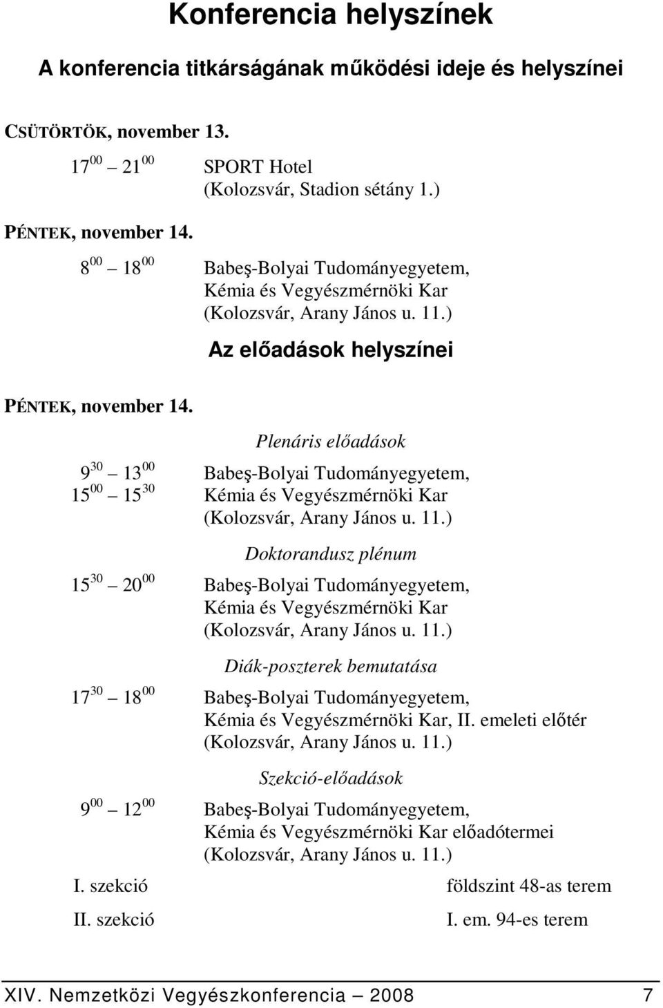 Az előadások helyszínei Plenáris előadások 9 30 13 00 Babeş-Bolyai Tudományegyetem, 15 00 15 30 Kémia és Vegyészmérnöki Kar (Kolozsvár, Arany János u. 11.