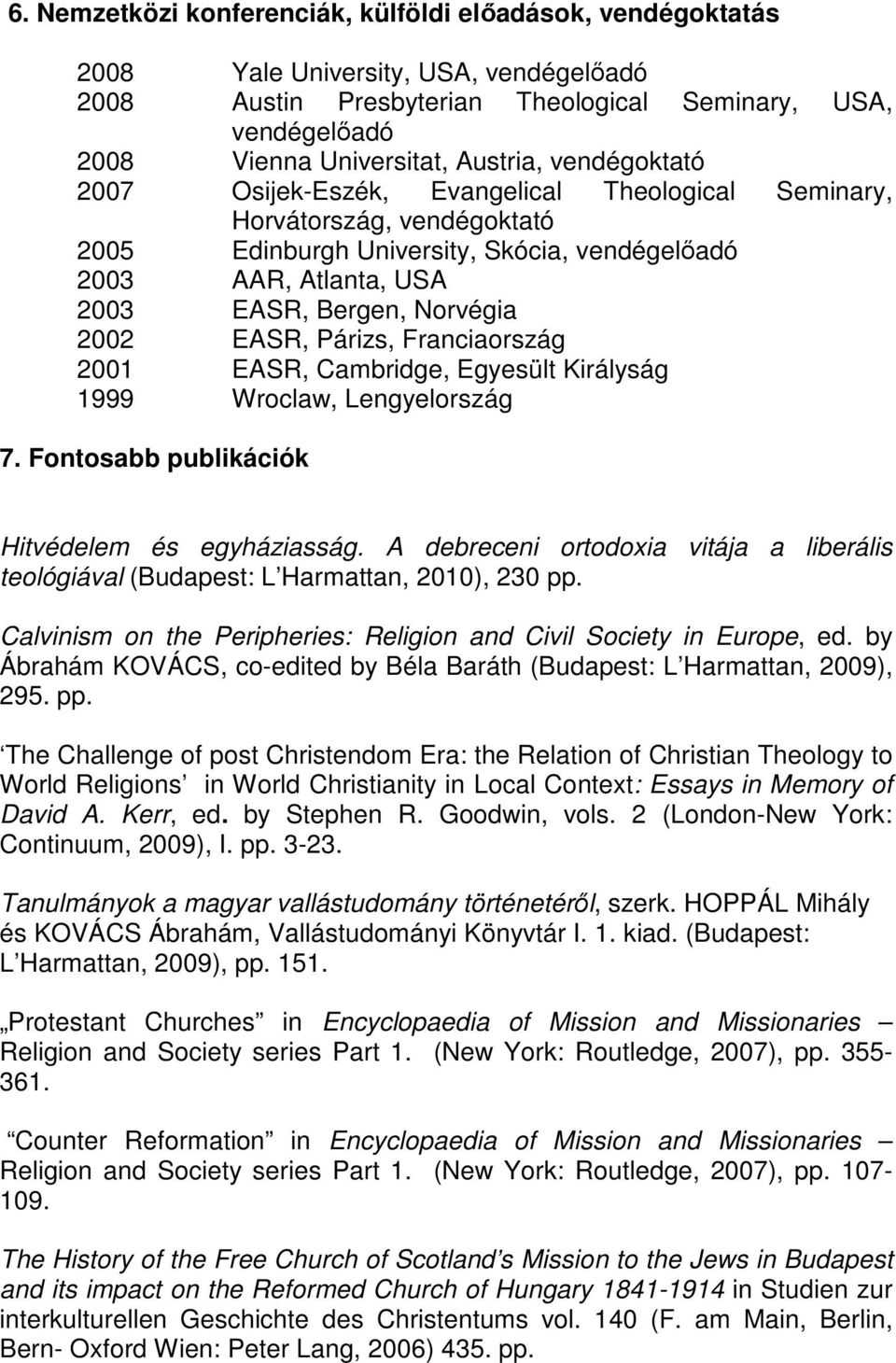 Norvégia 2002 EASR, Párizs, Franciaország 2001 EASR, Cambridge, Egyesült Királyság 1999 Wroclaw, Lengyelország 7. Fontosabb publikációk Hitvédelem és egyháziasság.