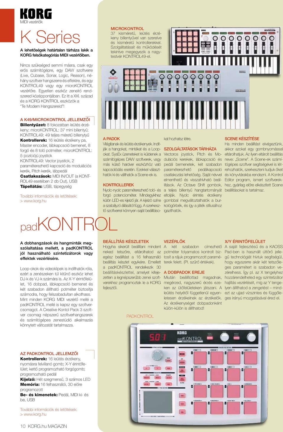 Nincs szükséged semmi másra, csak egy erős számítógépre, egy DAW szoftverre (Live, Cubase, Sonar, Logic, Reason), néhány szoftver hangszerre és effektre, és egy KONTROL49 vagy egy microkontrol