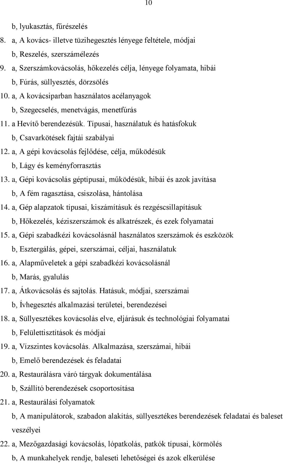 a Hevítő berendezésük. Típusai, használatuk és hatásfokuk b, Csavarkötések fajtái szabályai 12. a, A gépi kovácsolás fejlődése, célja, működésük b, Lágy és keményforrasztás 13.