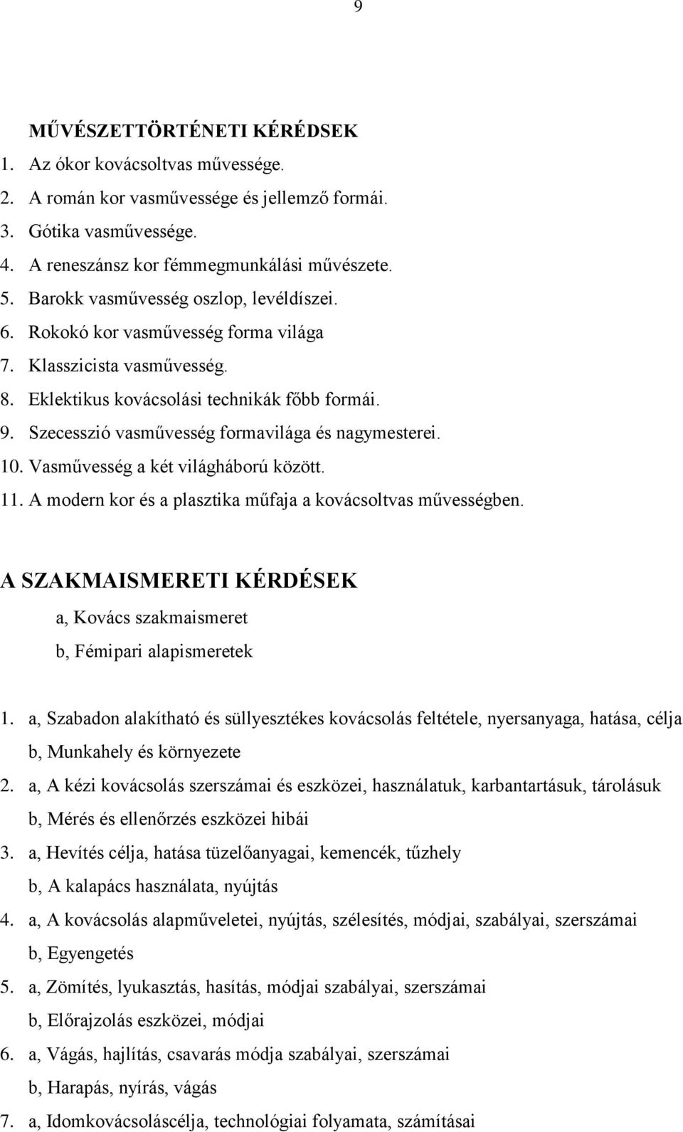 Szecesszió vasművesség formavilága és nagymesterei. 10. Vasművesség a két világháború között. 11. A modern kor és a plasztika műfaja a kovácsoltvas művességben.