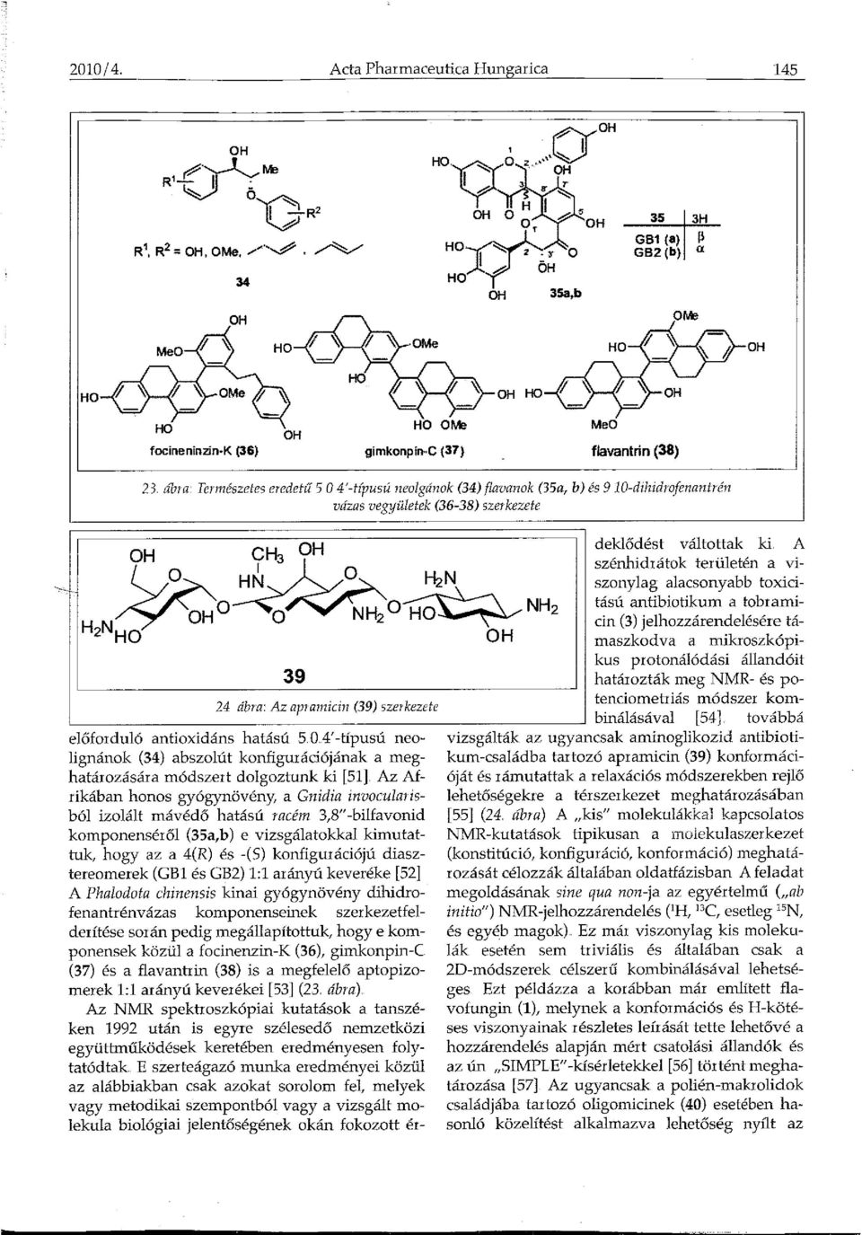 Az apiamicin (39) szerkezete előforduló antioxidáns hatású 5 04' -típusú neolignánok (34) abszolút konfigurációjának a meghatározására módszert dolgoztunk ki [51].