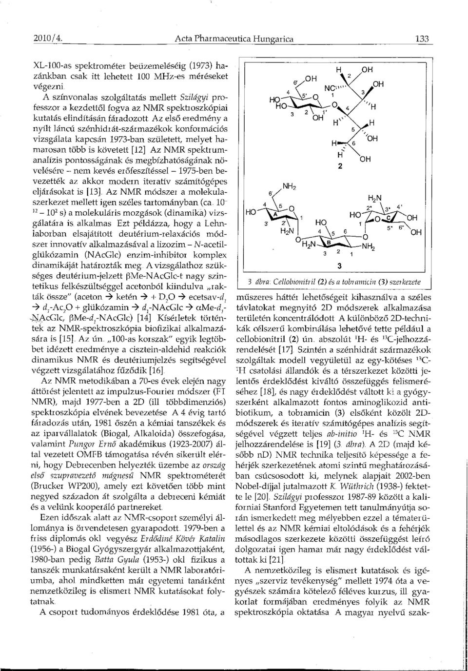 fogva az NMR spektrnszkópiai kutatás elindításán fáradozott Az első eredmény a nyílt láncú szénhidrát-származékok konformációs vizsgálata kapcsán 1973-ban született, melyet hamarnsan több is követett