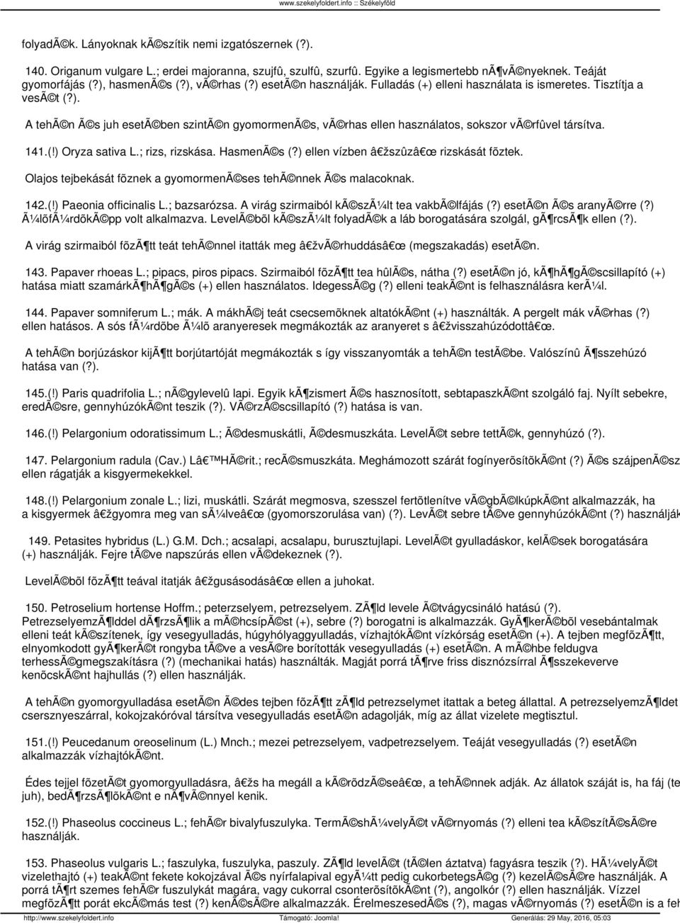 141.(!) Oryza sativa L.; rizs, rizskása. HasmenÃ s (?) ellen vízben â žszûzâ œ rizskását fõztek. Olajos tejbekását fõznek a gyomormenã ses tehã nnek Ã s malacoknak. 142.(!) Paeonia officinalis L.