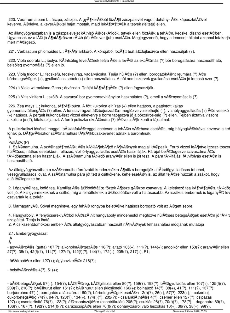 Megjegyzendõ, hogy a lemosott állatot azonnal letakarják mert mã rgezõ. 221. Verbascum phlomoides L.; Ã kã rfarkkóró. A kórójából fõzã tt teát â žfojlásâ œ ellen használják (+). 222. Viola odorata L.