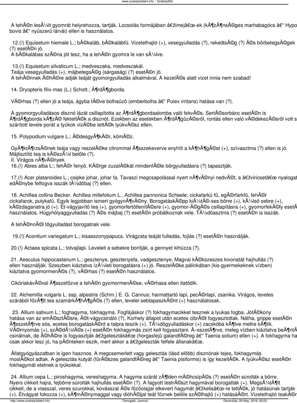 ; medveszaka, medveszakál. Teája vesegyulladás (+), májbetegsã g (sárgaság) (?) esetã n jó. A tehã nnek Ã hã re adják teáját gyomorgyulladás alkalmával. A kezelã s alatt vizet innia nem szabad! 14.