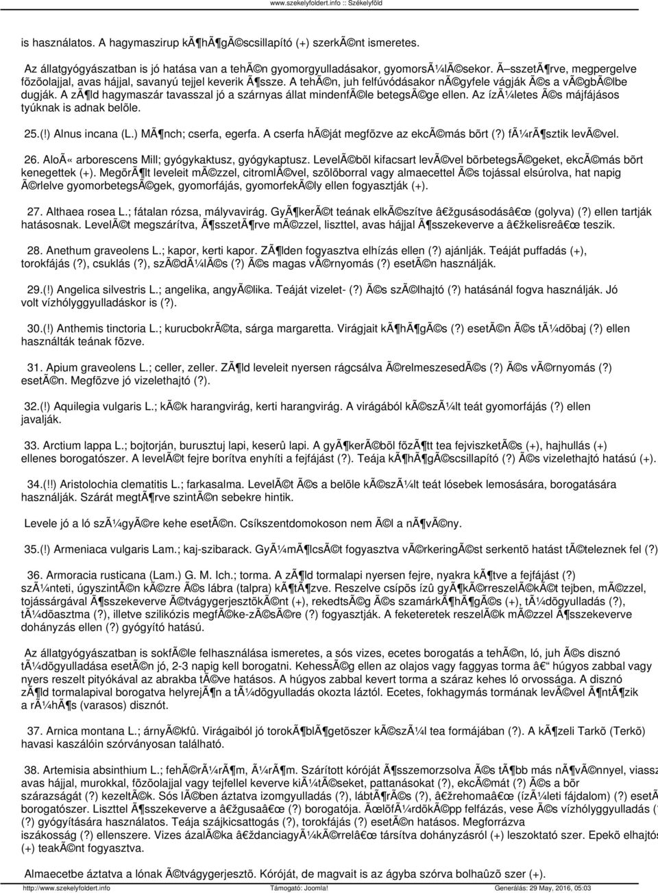 A zã ld hagymaszár tavasszal jó a szárnyas állat mindenfã le betegsã ge ellen. Az ízã¼letes Ã s májfájásos tyúknak is adnak belõle. 25.(!) Alnus incana (L.) MÃ nch; cserfa, egerfa.