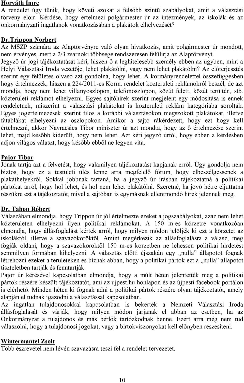 Trippon Norbert Az MSZP számára az Alaptörvényre való olyan hivatkozás, amit polgármester úr mondott, nem érvényes, mert a 2/3 zsarnoki többsége rendszeresen felülírja az Alaptörvényt.