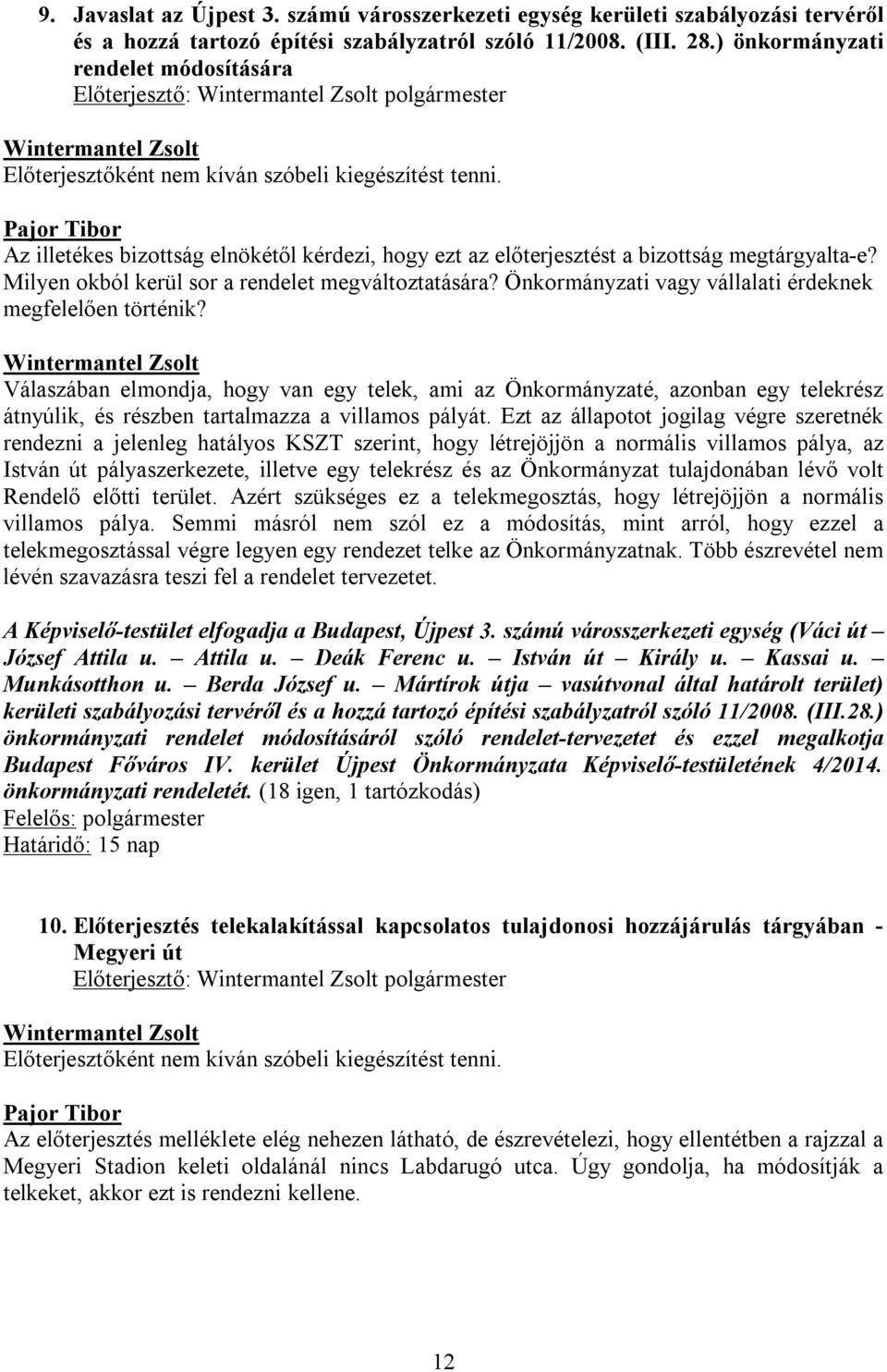 Pajor Tibor Az illetékes bizottság elnökétől kérdezi, hogy ezt az előterjesztést a bizottság megtárgyalta-e? Milyen okból kerül sor a rendelet megváltoztatására?