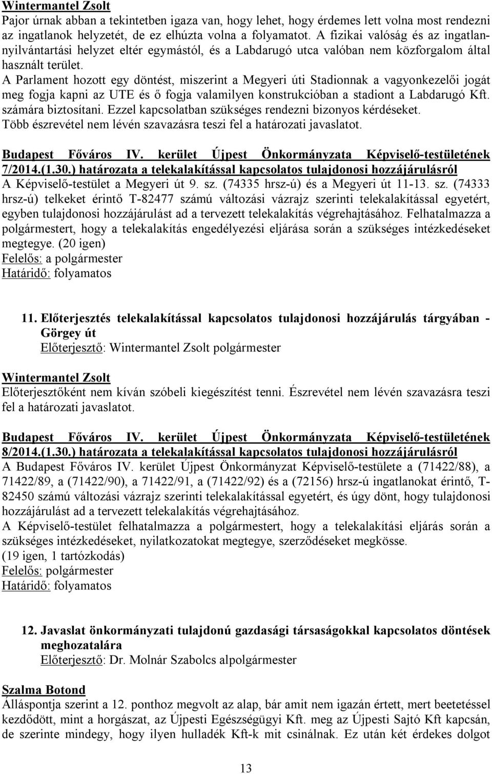 A Parlament hozott egy döntést, miszerint a Megyeri úti Stadionnak a vagyonkezelői jogát meg fogja kapni az UTE és ő fogja valamilyen konstrukcióban a stadiont a Labdarugó Kft. számára biztosítani.