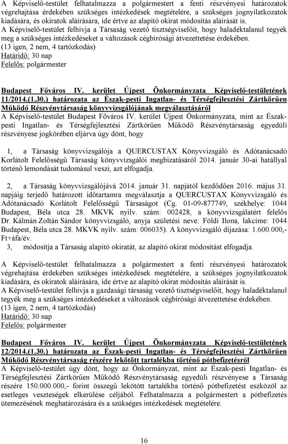 A Képviselő-testület felhívja a Társaság vezető tisztségviselőit, hogy haladéktalanul tegyék meg a szükséges intézkedéseket a változások cégbírósági átvezettetése érdekében.