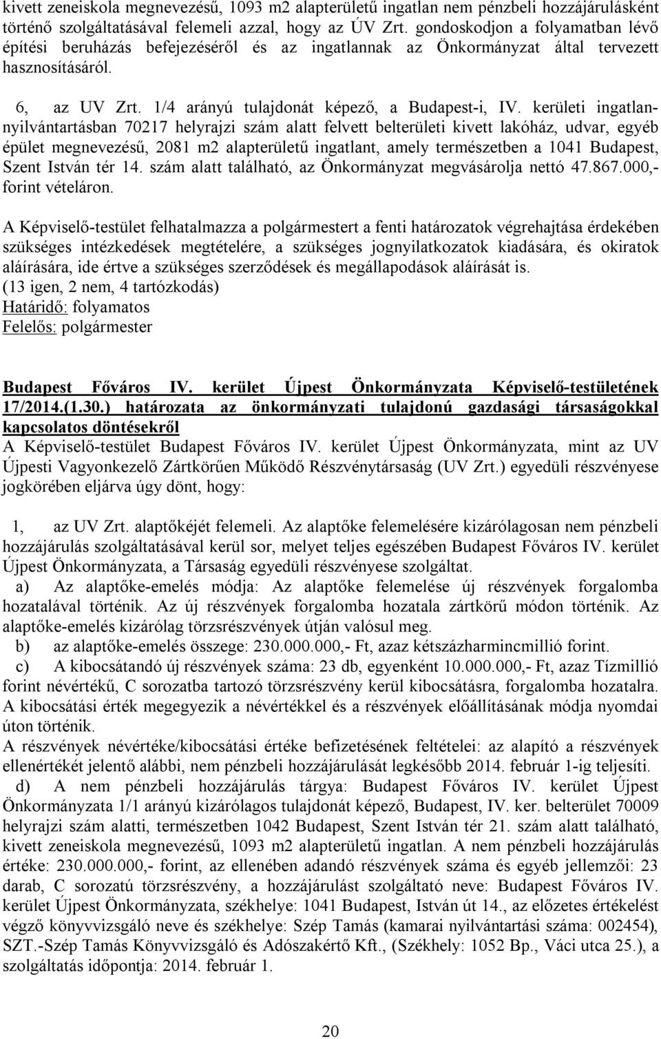 kerületi ingatlannyilvántartásban 70217 helyrajzi szám alatt felvett belterületi kivett lakóház, udvar, egyéb épület megnevezésű, 2081 m2 alapterületű ingatlant, amely természetben a 1041 Budapest,