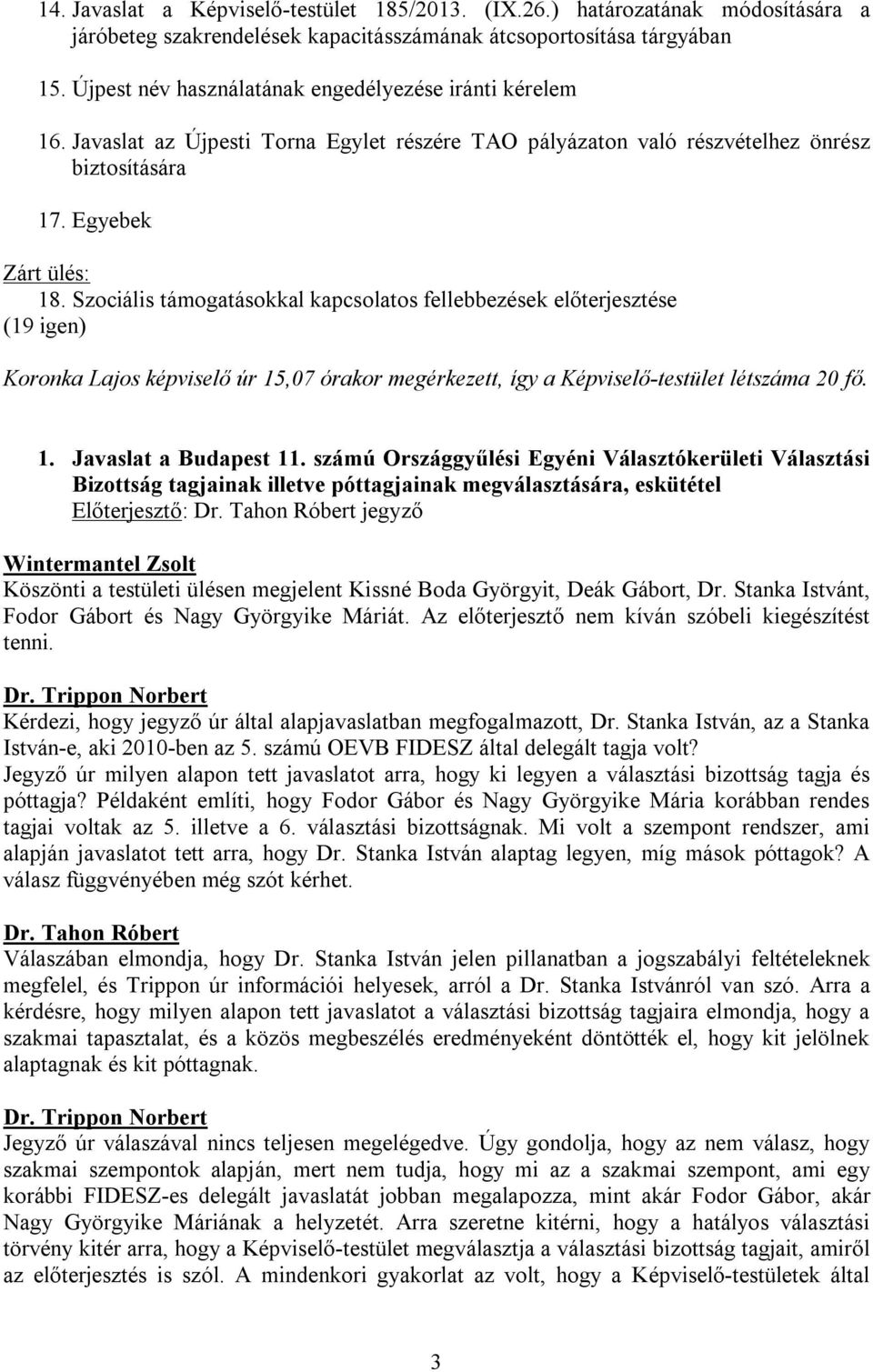 Szociális támogatásokkal kapcsolatos fellebbezések előterjesztése (19 igen) Koronka Lajos képviselő úr 15,07 órakor megérkezett, így a Képviselő-testület létszáma 20 fő. 1. Javaslat a Budapest 11.