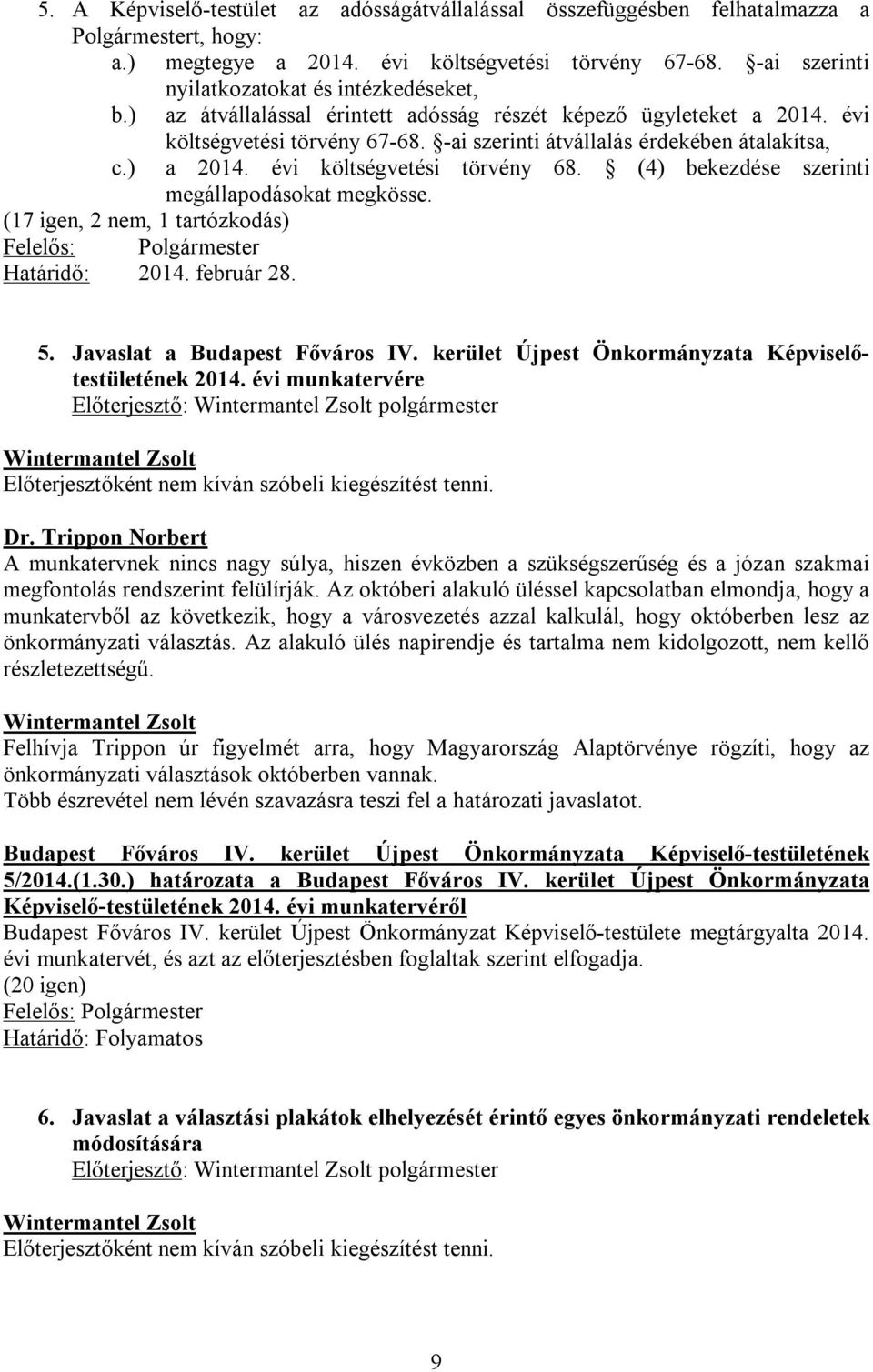 ) a 2014. évi költségvetési törvény 68. (4) bekezdése szerinti megállapodásokat megkösse. (17 igen, 2 nem, 1 tartózkodás) Felelős: Polgármester Határidő: 2014. február 28. 5.