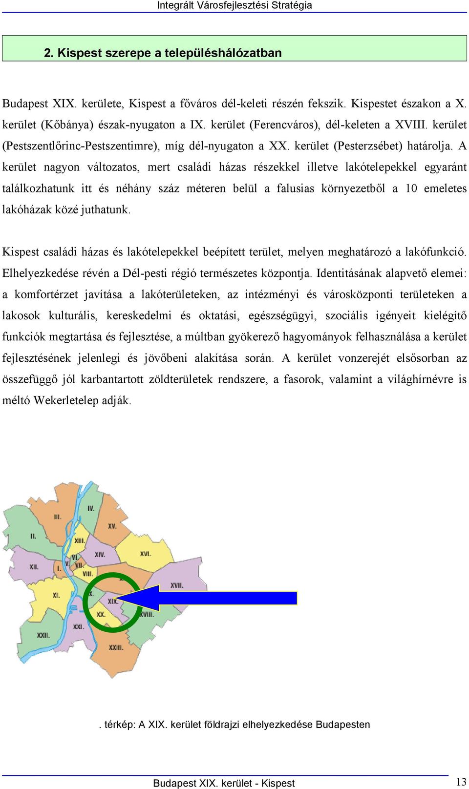 A kerület nagyon változatos, mert családi házas részekkel illetve lakótelepekkel egyaránt találkozhatunk itt és néhány száz méteren belül a falusias környezetből a 1 emeletes lakóházak közé juthatunk.