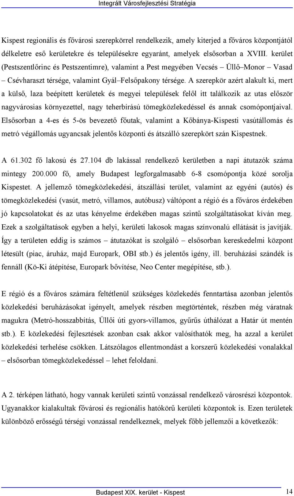 A szerepkör azért alakult ki, mert a külső, laza beépített kerületek és megyei települések felől itt találkozik az utas először nagyvárosias környezettel, nagy teherbírású tömegközlekedéssel és annak