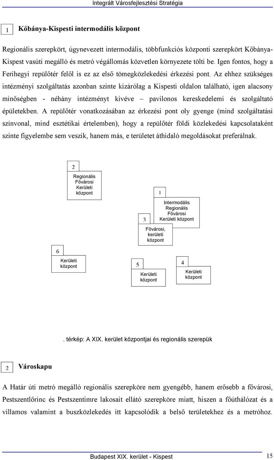 Az ehhez szükséges intézményi szolgáltatás azonban szinte kizárólag a Kispesti oldalon található, igen alacsony minőségben - néhány intézményt kivéve pavilonos kereskedelemi és szolgáltató